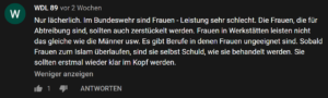 Hier wäre ein kritischer Kommentar zum Video "Was Frauen zum Weltfrauentag fordern": "Nur lächerlich. Im Bundeswehr sind Frauen-Leistung sehr schlecht. Die Frauen, die für Abtreibung sind, sollten auch zerstückelt werden. Frauen in Werkstätten leisten nicht das gleiche wie die Männer usw. ..."